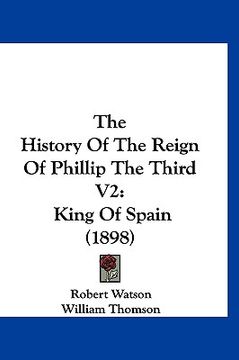 portada the history of the reign of phillip the third v2: king of spain (1898) (en Inglés)
