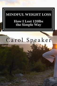 portada Mindful Weight Loss: How I Lost 120lbs the Simple Way (en Inglés)