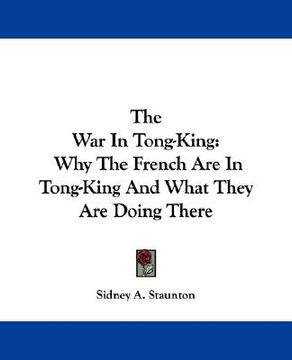 portada the war in tong-king: why the french are in tong-king and what they are doing there (in English)