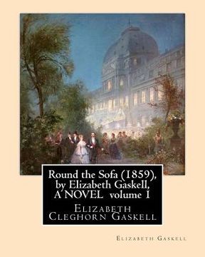 portada Round the Sofa (1859), by Elizabeth Gaskell, A NOVEL volume 1: Elizabeth Cleghorn Gaskell