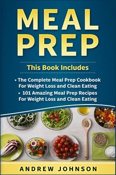 portada Meal Prep: The Complete Meal Prep Cookbook for Weight Loss and Clean Eating, 101 Amazing Meal Prep Recipes for Weight Loss and Cl (in English)