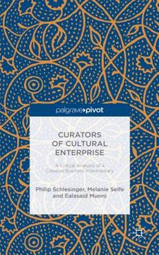 portada Curators of Cultural Enterprise: A Critical Analysis of a Creative Business Intermediary