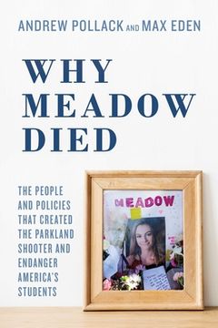 portada Why Meadow Died: The People and Policies That Created the Parkland Shooter and Endanger America's Students (en Inglés)