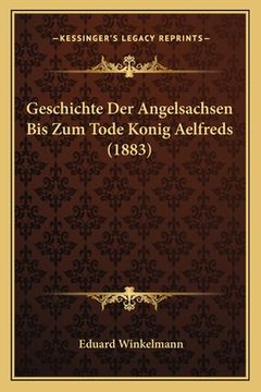 portada Geschichte Der Angelsachsen Bis Zum Tode Konig Aelfreds (1883) (en Alemán)