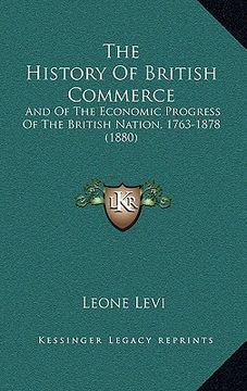 portada the history of british commerce: and of the economic progress of the british nation, 1763-1878 (1880) (en Inglés)