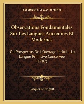 portada Observations Fondamentales Sur Les Langues Anciennes Et Modernes: Ou Prospectus De L'Ouvrage Intitule, La Langue Primitive Conservee (1787) (in French)