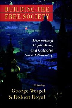 portada building the free society: democracy, capitalism, and catholic social teaching (en Inglés)