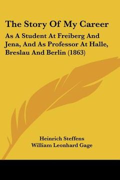 portada the story of my career: as a student at freiberg and jena, and as professor at halle, breslau and berlin (1863)