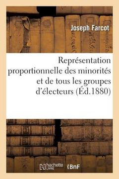 portada Représentation Proportionnelle Des Minorités Et de Tous Les Groupes d'Électeurs Par Un Nouveau: Mode de Votation Assurant La Sincérité Et l'Équité Du (en Francés)