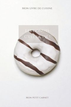portada Les donuts c'est la vie !: Carnet de note Mon petit carnet - Carnet de recette de cuisine - Livre de recueil pour cuisinier, pâtissier - 100 page (en Francés)