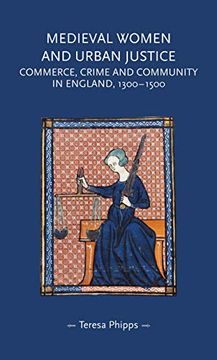 portada Medieval Women and Urban Justice: Commerce, Crime and Community in England, 1300–1500 (Gender in History) (en Inglés)