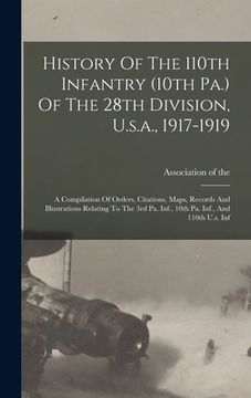 portada History Of The 110th Infantry (10th Pa.) Of The 28th Division, U.s.a., 1917-1919: A Compilation Of Orders, Citations, Maps, Records And Illustrations