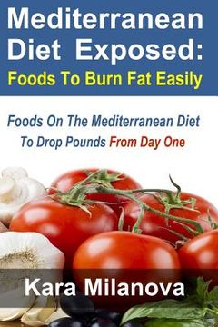 portada Mediterranean Diet Exposed: : Foods To Burn Fat Easily Foods On The Mediterranean Diet To Drop Pounds From Day One (en Inglés)