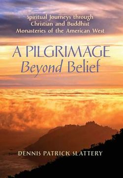 portada A Pilgrimage Beyond Belief: Spiritual Journeys through Christian and Buddhist Monasteries of the American West (in English)