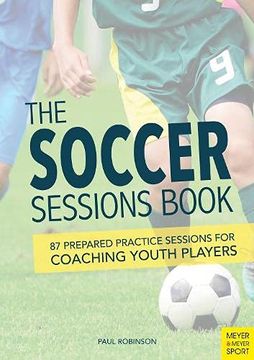 portada The Soccer Sessions Book: 87 Prepared Practice Sessions for Coaching Youth Players (en Inglés)