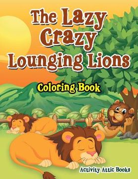 portada The Lazy Crazy Lounging Lions Coloring Book (en Inglés)