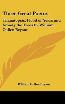 portada three great poems: thanatopsis, flood of years and among the trees by william cullen bryant (en Inglés)