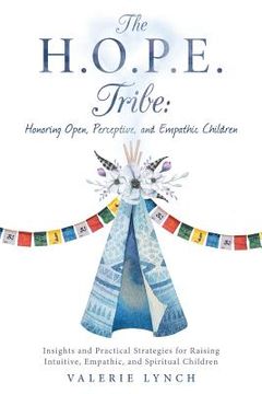 portada The H.O.P.E. Tribe: Honoring Open, Perceptive, and Empathic Children: Insights and Practical Strategies for Raising Intuitive, Empathic, a (en Inglés)