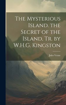 portada The Mysterious Island. the Secret of the Island, Tr. by W.H.G. Kingston (en Inglés)