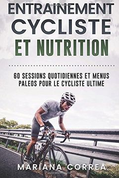 portada ENTRAINEMENT CYCLISTE Et NUTRITION: 60 SESSIONS QUOTIDIENNES ET MENUS PALEOS POUR Le CYCLISTE ULTIME