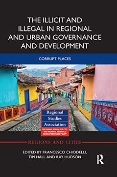 portada The Illicit and Illegal in Regional and Urban Governance and Development: Corrupt Places (Regions and Cities) (en Inglés)
