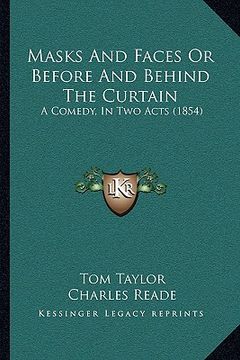 portada masks and faces or before and behind the curtain: a comedy, in two acts (1854) (en Inglés)