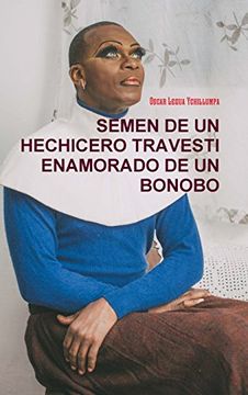 portada Semen de un Hechicero Travesti Enamorado de un Bonobo (in Spanish)