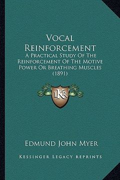 portada vocal reinforcement: a practical study of the reinforcement of the motive power or breathing muscles (1891) (en Inglés)