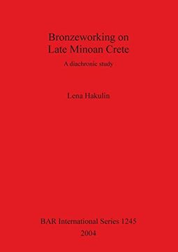 portada Bronzeworking on Late Minoan Crete: A Diachronic Study (Bar International Series) (en Inglés)