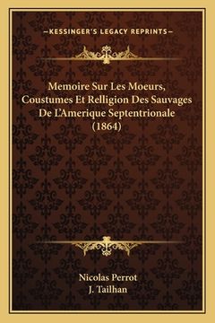 portada Memoire Sur Les Moeurs, Coustumes Et Relligion Des Sauvages De L'Amerique Septentrionale (1864) (en Francés)