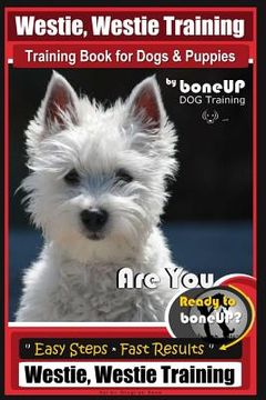 portada Westie, Westie Training Book for Dogs & Puppies By BoneUP DOG Training: Are You Ready to Bone Up? Easy Steps * Fast Results Westie Westie Training (en Inglés)