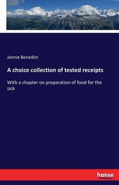 portada A choice collection of tested receipts: With a chapter on preparation of food for the sick