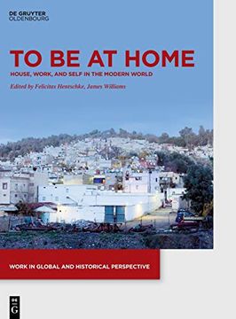 portada To be at Home: House, Work, and Self in the Modern World: 5 (Work in Global and Historical Perspective) (en Inglés)