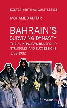 portada Bahrain's Surviving Dynasty: The Al Khalifa's Rulership Struggles and Successions 1783-1932 (en Inglés)