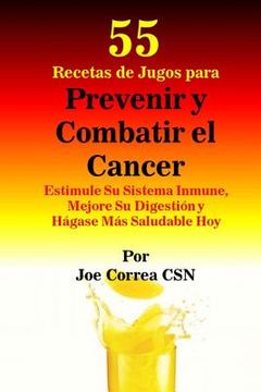 portada 55 Recetas de Jugos para Prevenir y Combatir el Cancer: Estimule Su Sistema Inmune, Mejore Su Digestión y Hágase Más Saludable Hoy