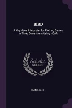 portada Bird: A High-level Interpreter for Plotting Curves in Three Dimensions Using NCAR (en Inglés)