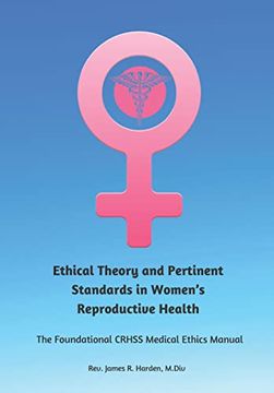 portada Ethical Theory and Pertinent Standards in Women’S Reproductive Health: The Foundational Crhss Medical Ethics Manual (en Inglés)