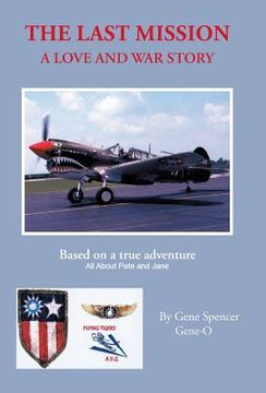 portada The Last Mission: A Love and War Story All about Pete and Jane, a Pilot and Nurse of World War Two with the Famed Flying Tigers 1941-194 (in English)