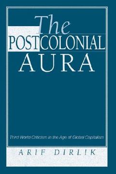portada the postcolonial aura: third world criticism in the age of global capitalism (en Inglés)
