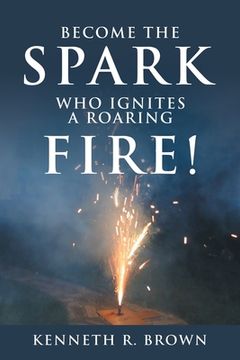portada Become the Spark Who Ignites a Roaring Fire! (en Inglés)