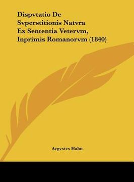 portada Dispvtatio De Svperstitionis Natvra Ex Sententia Vetervm, Inprimis Romanorvm (1840) (en Latin)