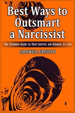 portada Best Ways to Outsmart a Narcissist: The Ultimate Guide to Mind Control and Balance In Life.