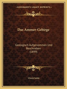 portada Das Ammer-Gebirge: Geologisch Aufgenommen Und Beschrieben (1899) (in German)