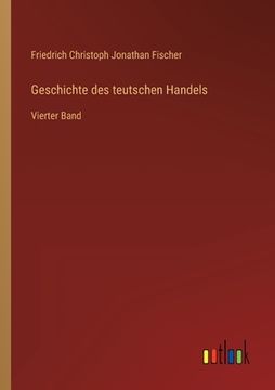 portada Geschichte des teutschen Handels: Vierter Band (en Alemán)