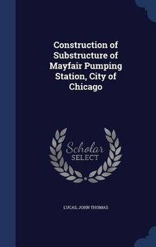 portada Construction of Substructure of Mayfair Pumping Station, City of Chicago (en Inglés)