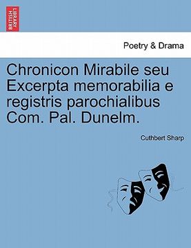 portada Chronicon Mirabile Seu Excerpta Memorabilia E Registris Parochialibus Com. Pal. Dunelm. (en Latin)