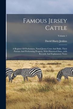 portada Famous Jersey Cattle: A Register Of Performers, Noted Jersey Cows And Bulls, Their Parents And Performing Progeny, With Historical Data...wi (en Inglés)