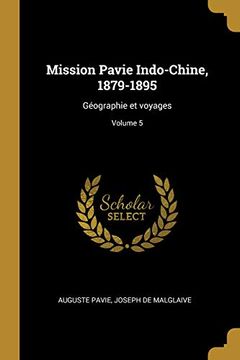portada Mission Pavie Indo-Chine, 1879-1895: Géographie Et Voyages; Volume 5 (en Francés)