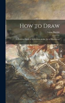 portada How to Draw; a Practical Book of Instruction in the Art of Illustration (en Inglés)
