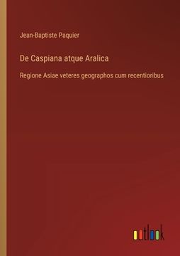 portada De Caspiana atque Aralica: Regione Asiae veteres geographos cum recentioribus (in French)